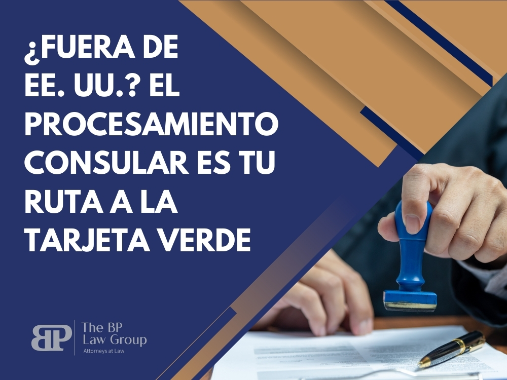 Procesamiento Consular - Fuera de EE UU - BP Law Group
