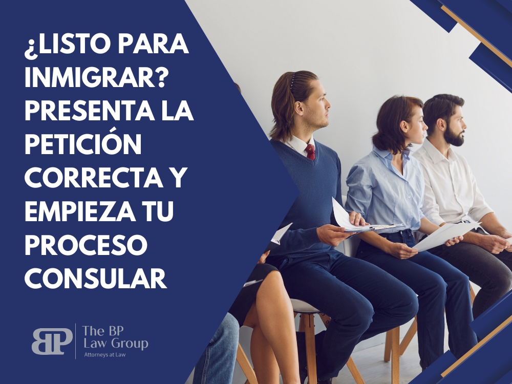 Procesamiento Consular - ¿Listo para Inmigrar - BP Law Group