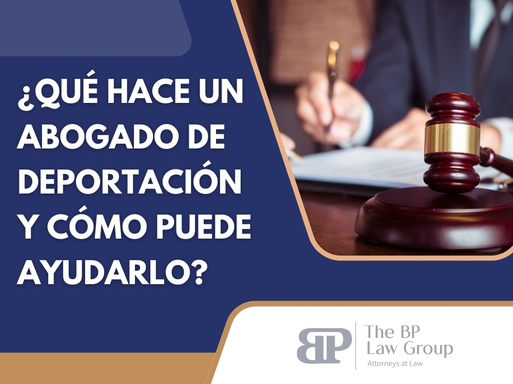 abogado de deportación - ¿Qué Hace un Abogado de Deportación y Cómo Puede Ayudarlo - BP Law Group