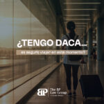 ¿Tienes DACA y estás pensando en viajar?